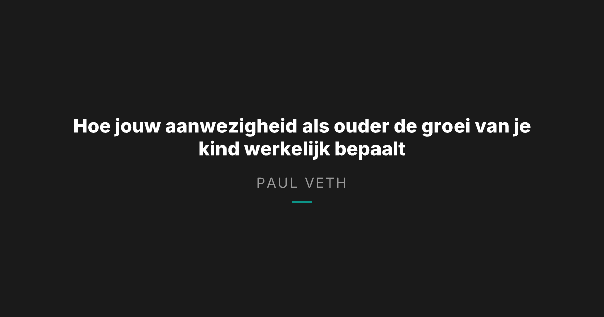 Hoe jouw aanwezigheid als ouder de groei van je kind werkelijk bepaalt