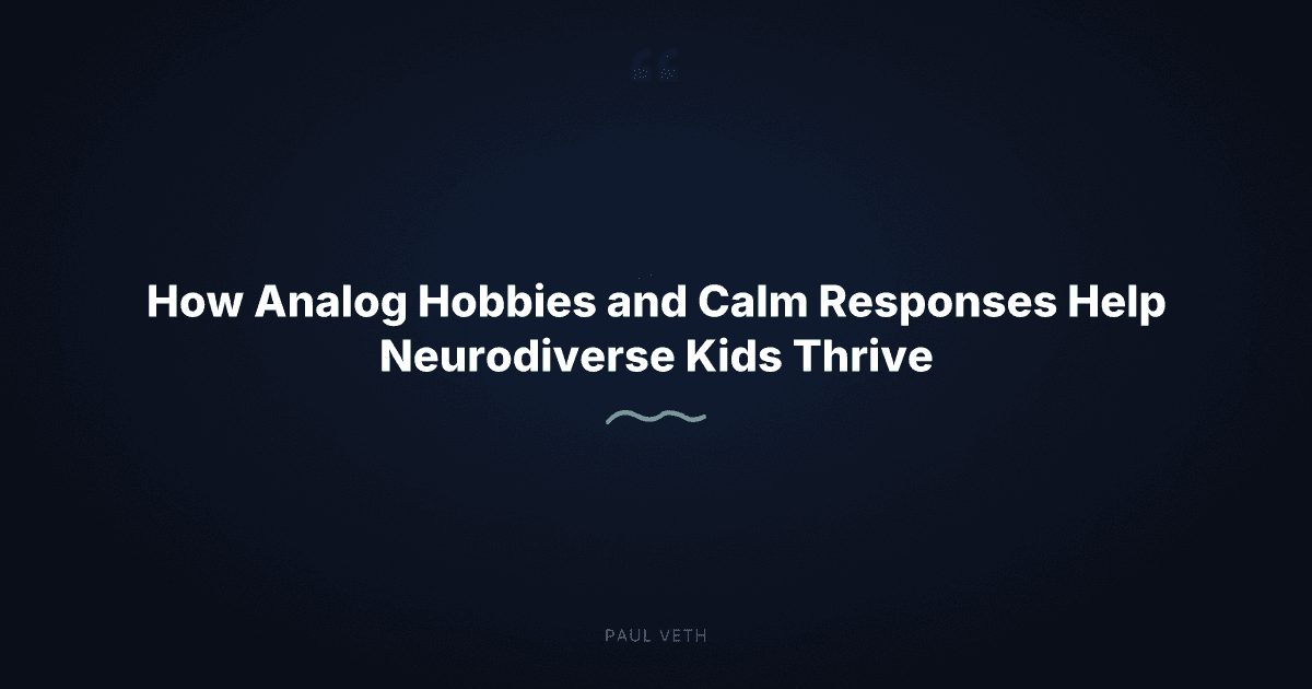 How Analog Hobbies and Calm Responses Actually Help Neurodiverse Kids