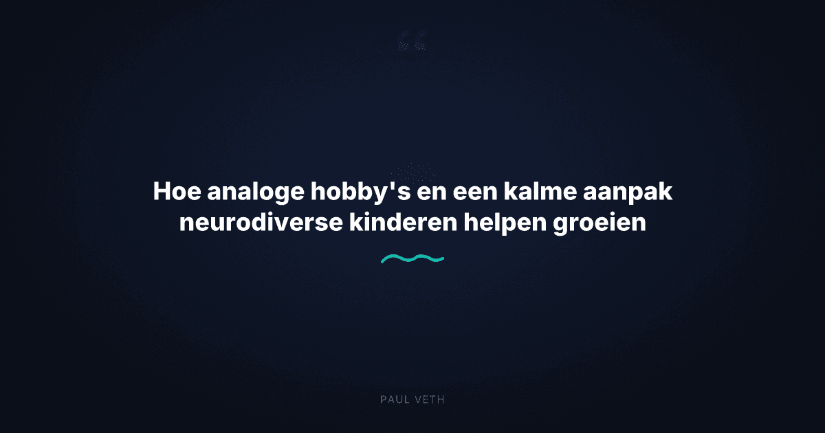 Hoe analoge hobby's en rustige reacties neurodiverse kinderen écht helpen