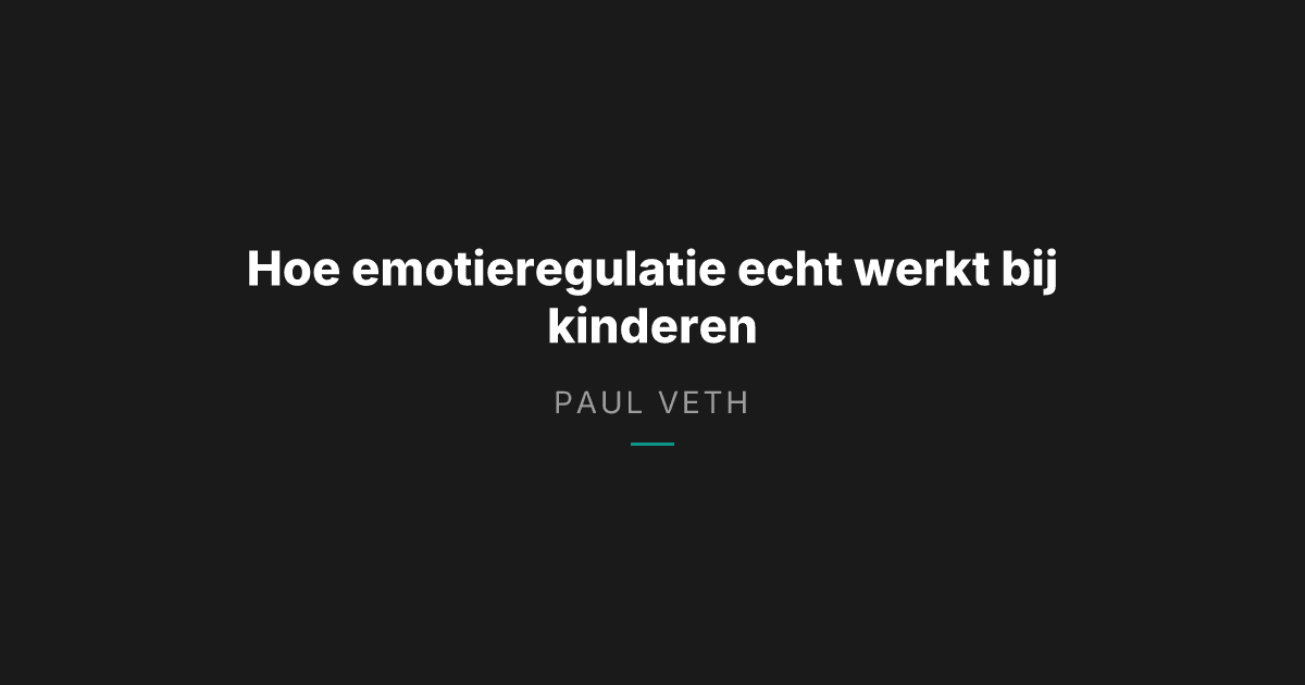 Hoe emotieregulatie echt werkt bij kinderen