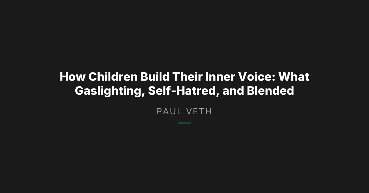 How Children Build Their Inner Voice: What Gaslighting, Self-Hatred, and Blended Families Reveal
