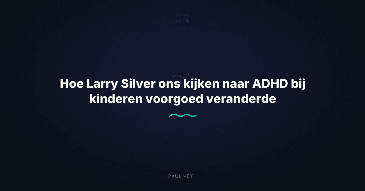 Hoe Larry Silver ons kijken naar ADHD bij kinderen voorgoed veranderde