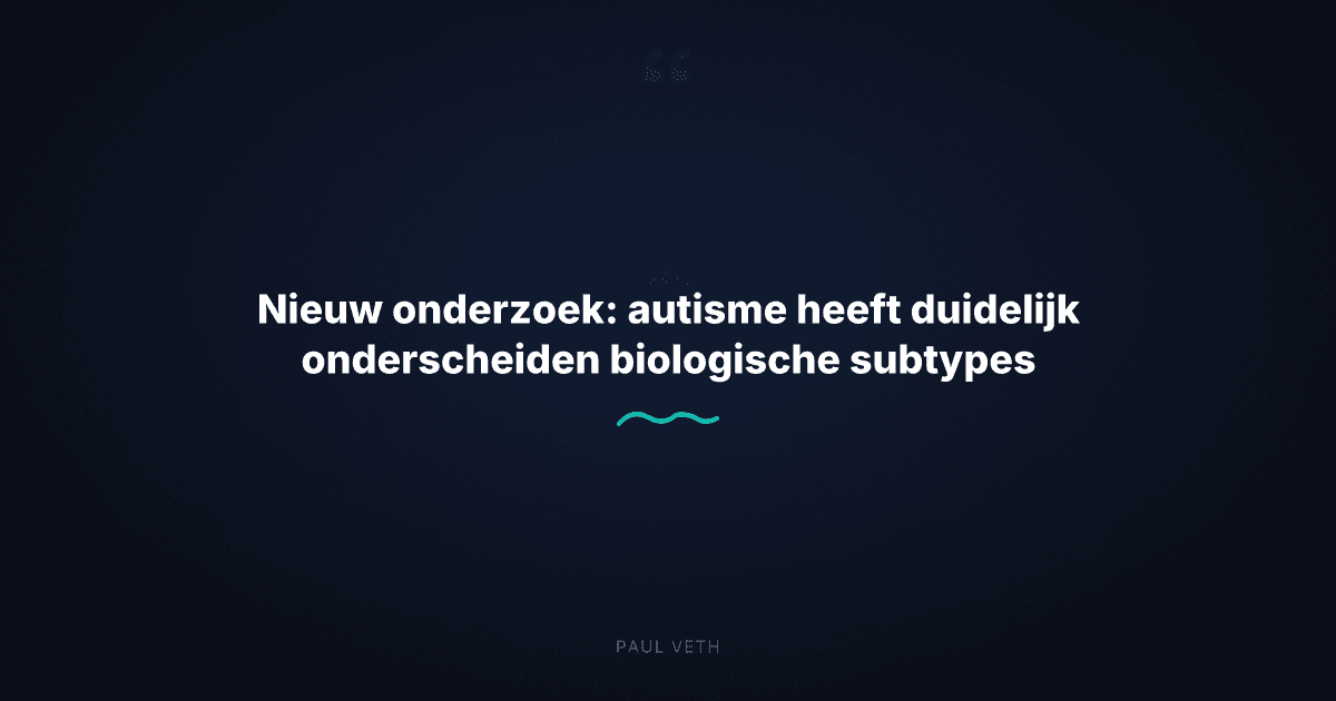 Nieuw onderzoek: autisme heeft duidelijk onderscheiden biologische subtypes